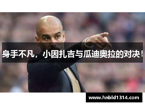 身手不凡，小因扎吉与瓜迪奥拉的对决！